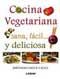 Cocina vegetariana. Sana, fácil y deliciosa