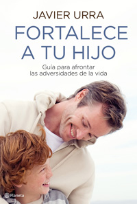 Fortalece a tu hijo. Autor Javier Urra