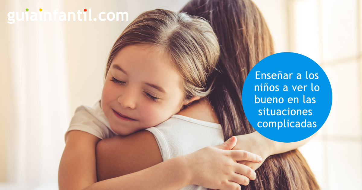 las situaciones complicadas y enseñar a ver lo bueno