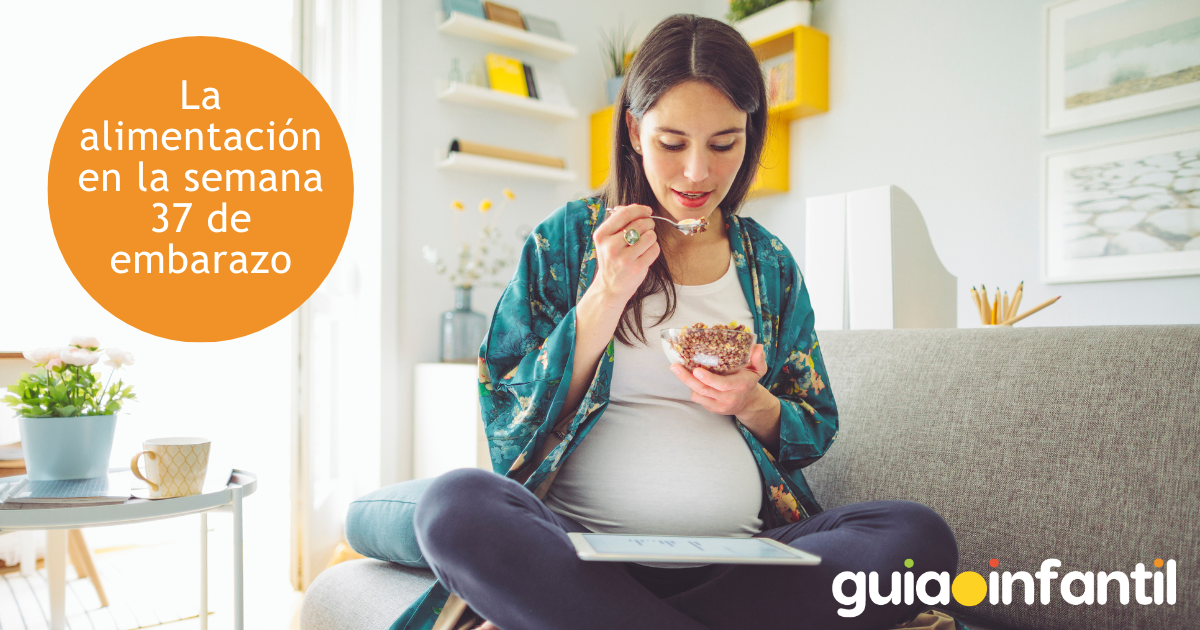 ¿Cómo debe ser la alimentación en la semana 37 de embarazo?