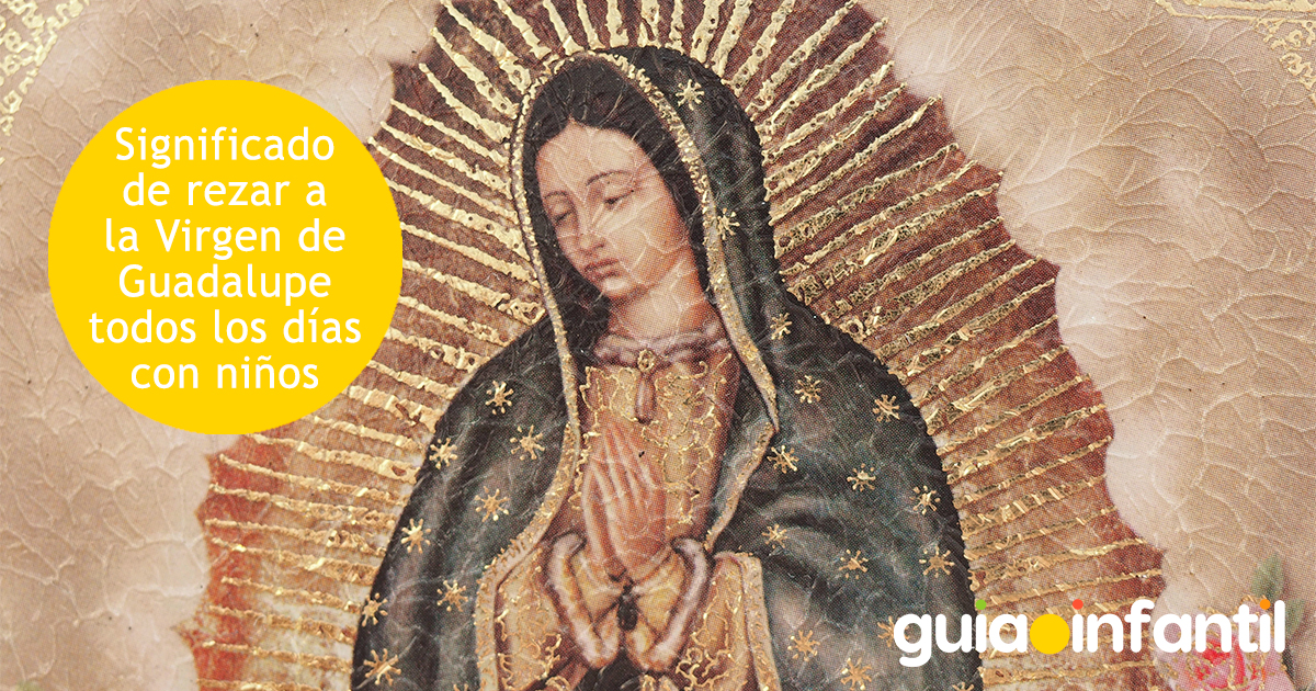 Significado de rezar a la Virgen de Guadalupe