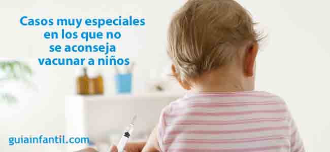 casos muy especiales en los que no se aconseja vacunar a los niños