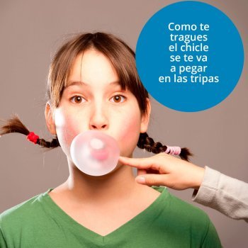 Si te tragas el chicle se te va a pegar en las tripas